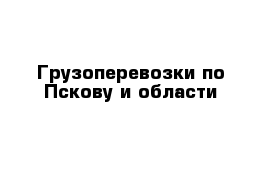 Грузоперевозки по Пскову и области